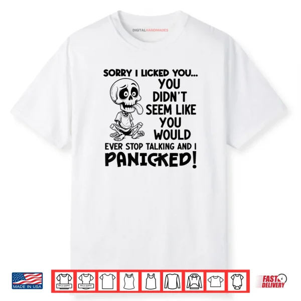 Sorry I Licked You You Didn’t Seem Like You Would Ever Li Shirt