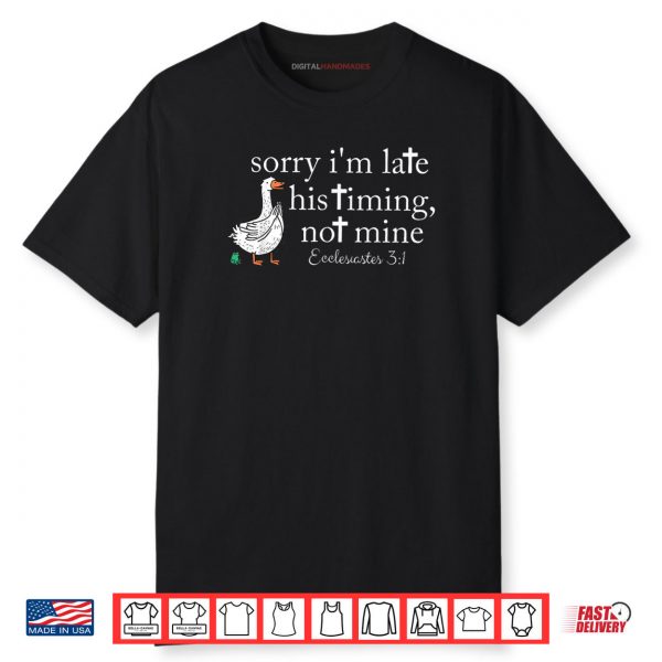 Sorry I’m Late His Timing Not Mine Funny Goose Christian Shirt
