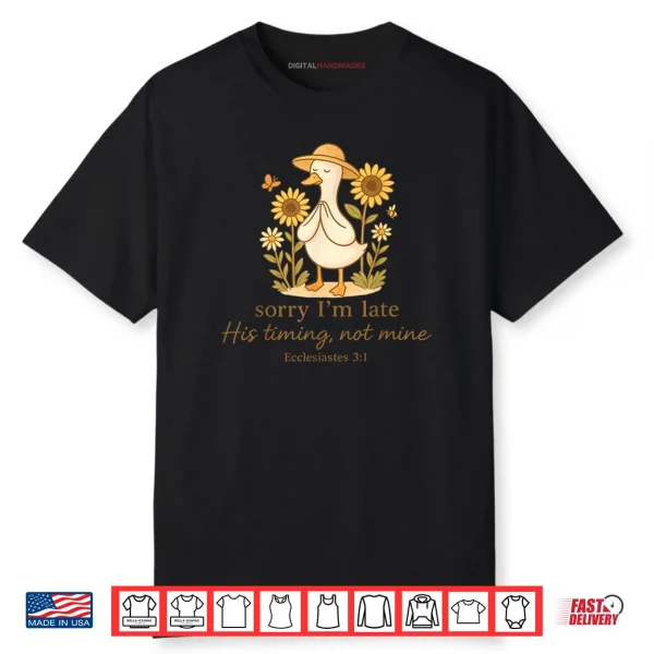 Sorry I’m Late His Timing Not Mine Goose Christian Bible Shirt