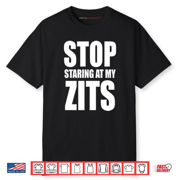 Stop Staring At My Zits Shirt