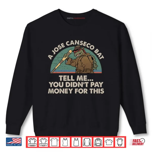 Sweatshirt A Jose Canseco Bat Tell Me You Didnt Pay Money For This Shirt