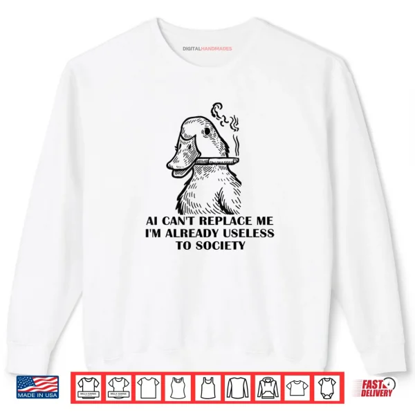Sweatshirt AI Cant Replace Me Im Already Useless to Society Shirt