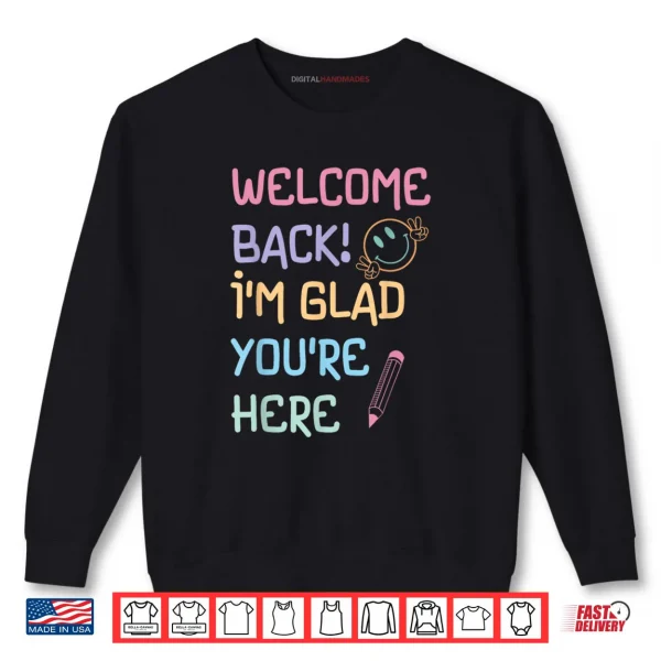 Sweatshirt Back to School Teacher Welcome Back Im Glad Youre Here Shirt
