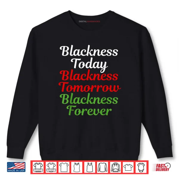 Sweatshirt Blackness Today Blackness Tomorrow Blackness Forever Shirt