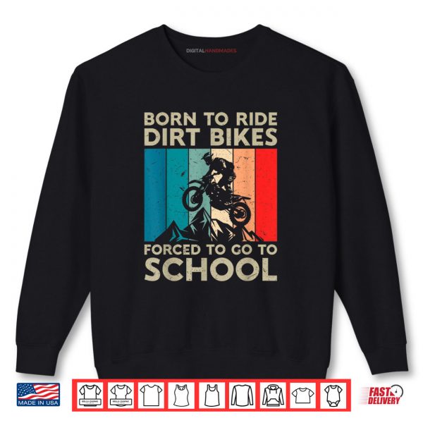 Born to Riding Dirt Bikes Forced Go School Motocross Shirt 1 Sweatshirt Born to Riding Dirt Bikes Forced Go School Motocross Shirt