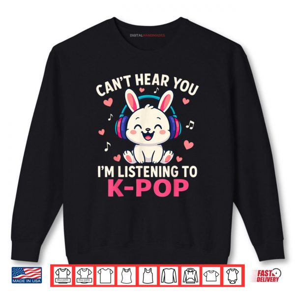 Sweatshirt Cant Hear You Im Listening Kpop Cute Rabbit K Pop Kawaii Shirt