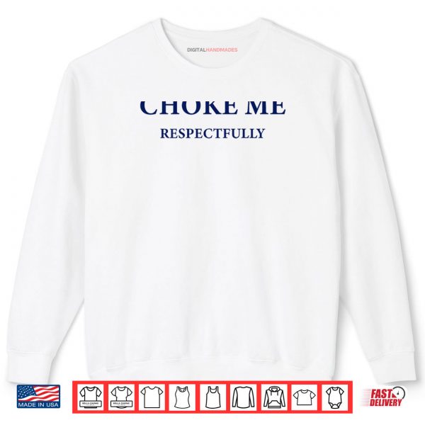 Sweatshirt Choke Me Respectfully Meme Funny Saying Quote Shirt