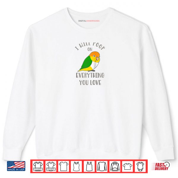 Chubby White Belly Caique I Will Poop on Everything You Love Shirt 1 Sweatshirt Chubby White Belly Caique I Will Poop on Everything You Love Shirt