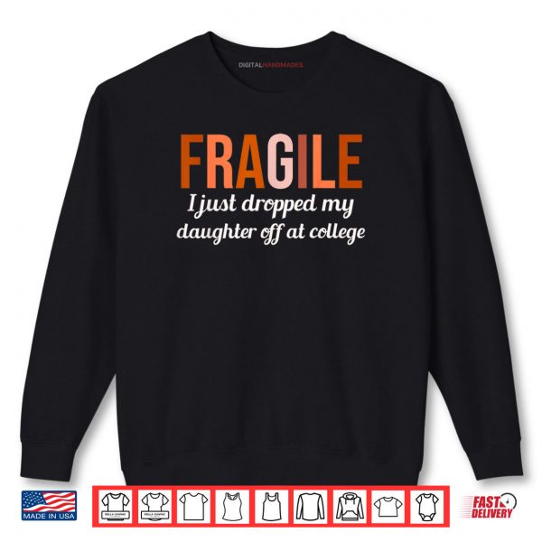Sweatshirt College Drop Off Shirt Fragile I Just Dropped My Daughter At Shirt