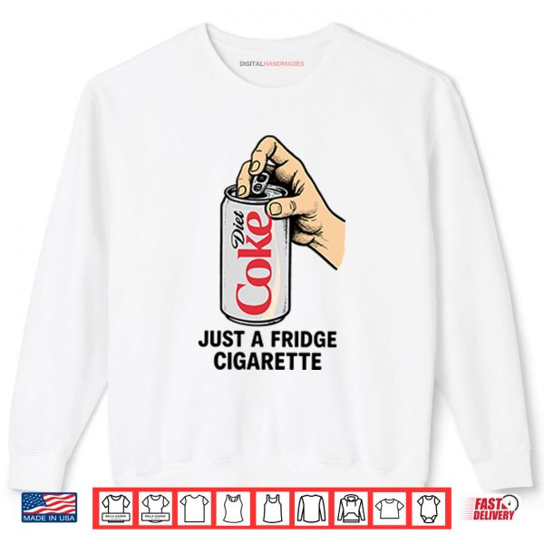 Sweatshirt Diet Coke Just A Fridge Cigarette Shirt