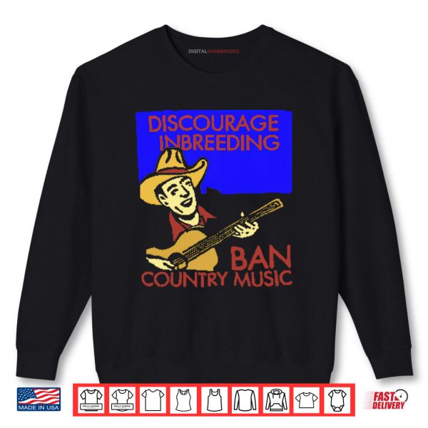 Sweatshirt Discourage Inbreeding Ban Country Music Shirt