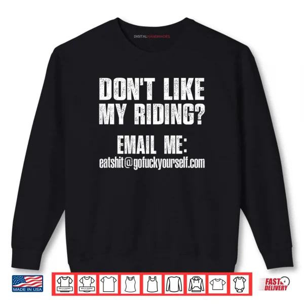 Dont Like My Riding Email Me Eashit@gofuckyourself.com Biker Shirt 1 Sweatshirt Dont Like My Riding Email Me Eashit@gofuckyourself.com Biker Shirt