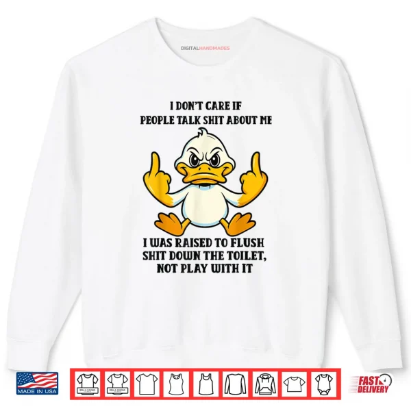 Sweatshirt Duck I Dont Care If People Talk Shit About Me I was Raised Shirt