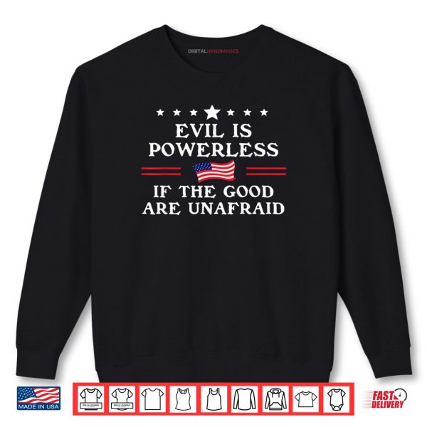 Sweatshirt Evil is Powerless When The Good are Unafraid Fight Fascism Shirt
