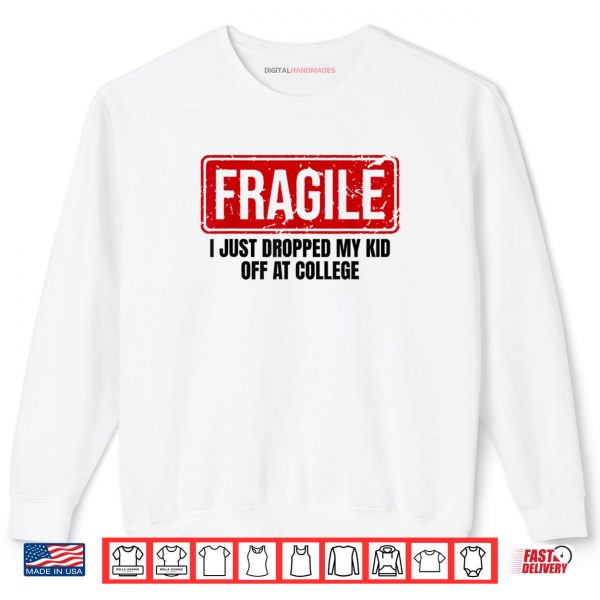 Sweatshirt Family Fragile I Just Dropped My Kid Off At College Shirt