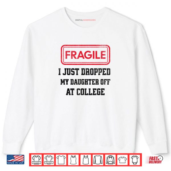 Sweatshirt Fragile I Just Dropped My Daughter Off at College Parents Shirt