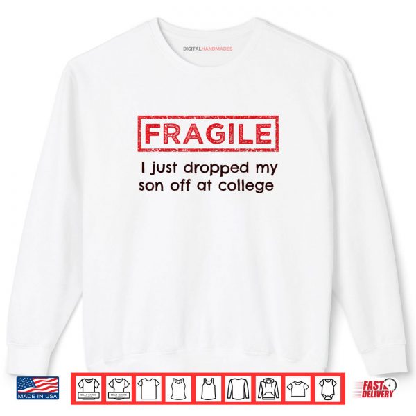 Sweatshirt Fragile I Just Dropped My Son Off at College Parents Shirt
