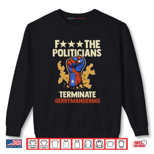 Fuck The Politicians Terminate Gerrymandering Shirt 1 Sweatshirt Fuck The Politicians Terminate Gerrymandering Shirt