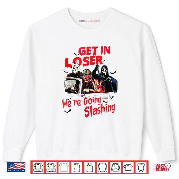 Get in Loser We're Going Slashing Horror Halloween Character Shirt 1 Sweatshirt Get in Loser Were Going Slashing Horror Halloween Character Shirt