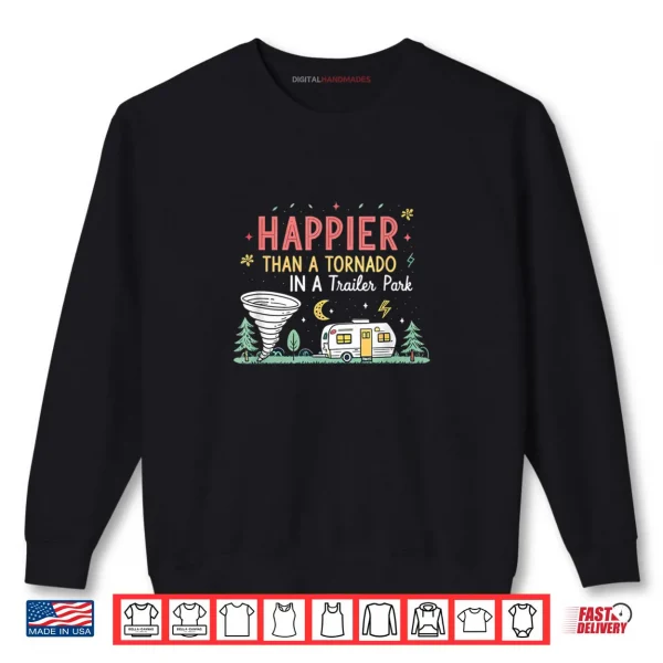Happier Than A Tornado In A Trailer Park Party Shirt 1 Sweatshirt Happier Than A Tornado In A Trailer Park Party Shirt