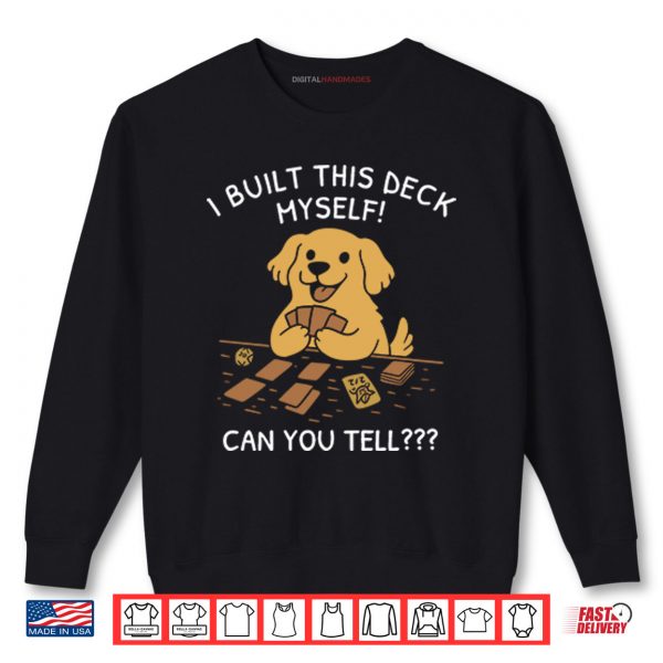 Sweatshirt I Built This Deck Myself Can You Tell Shirt