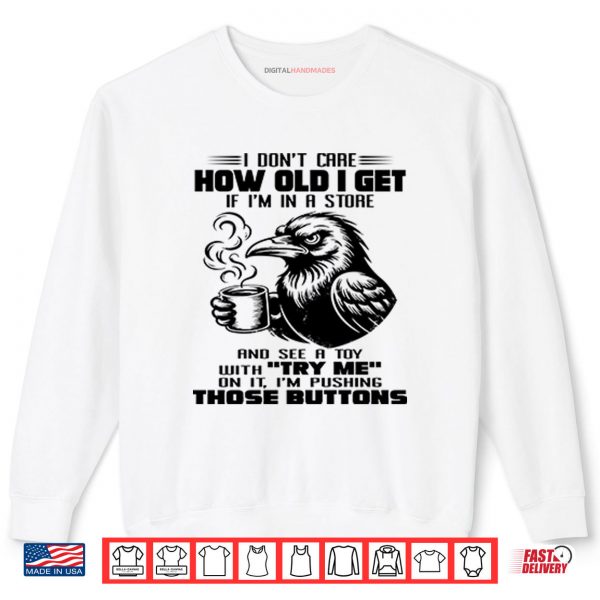 Sweatshirt I Dont Care How Old I Get Shirt
