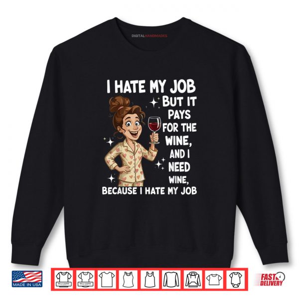Sweatshirt I Hate My Job But It Pays for The Wine and I Need Wine Funny Shirt