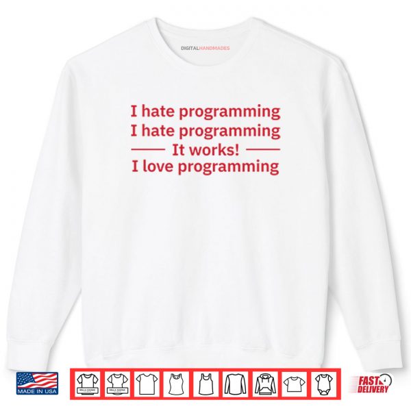 Sweatshirt I Hate Programming It Works I Love Programming Shirt