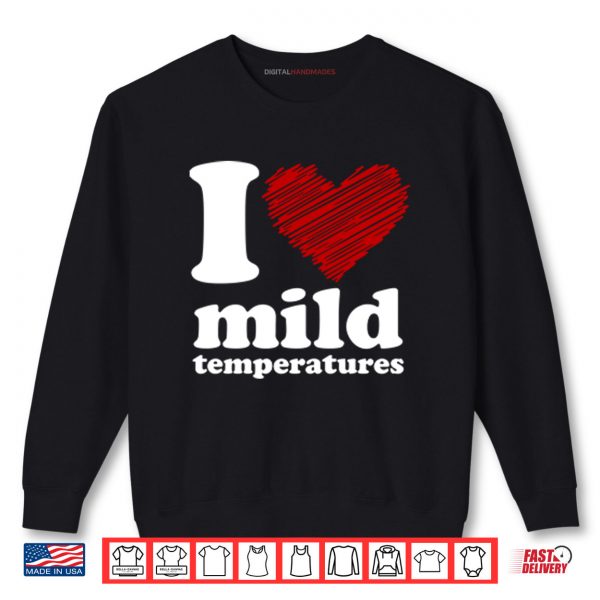 Sweatshirt I Love Mild Temperatures Shirt