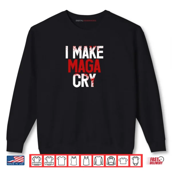 Sweatshirt I Make Maga Cry Funny Saying Shirt