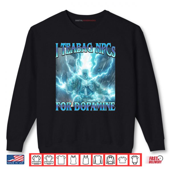 I Teabag NPCs for Dopamine Shirt 1 Sweatshirt I Teabag NPCs for Dopamine Shirt
