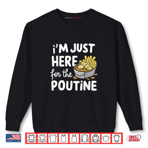Sweatshirt Im Just Here for The Poutine Canadian Fries Cheese Potatoes Shirt