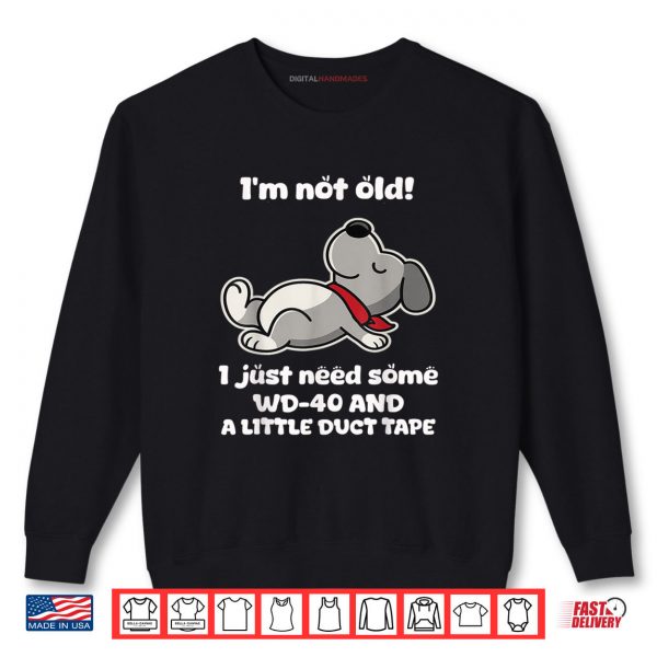 Sweatshirt Im Not Old I Just Need Some Wd 40 and A Little Duct Tape Shirt