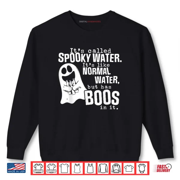 It's Called Spooky Water It's Like Normal Water But Has Boos Shirt 1 Sweatshirt Its Called Spooky Water Its Like Normal Water But Has Boos Shirt