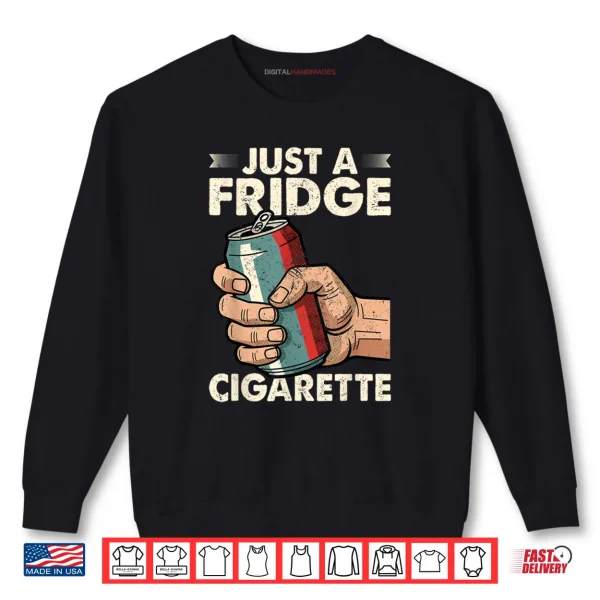 Just A Fridge Cigarette Funny Sarcastic Humor Shirt 1 Sweatshirt Just A Fridge Cigarette Funny Sarcastic Humor Shirt