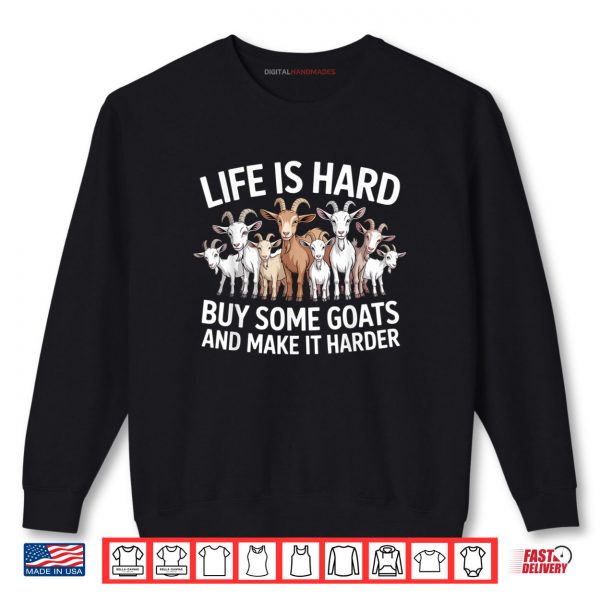 Life is Hard Buy Some Goats and Make it Harder Goat Shirt 1 Sweatshirt Life is Hard Buy Some Goats and Make it Harder Goat Shirt