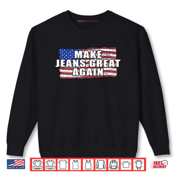 Sweatshirt Make Jeans Great Again Shirt
