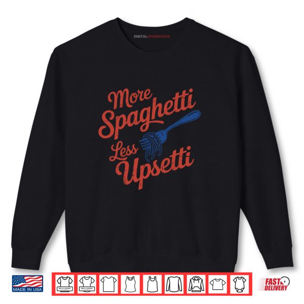 More Spaghetti Less Upsetti Funny Italian Pasta Lover Shirt 1 Sweatshirt More Spaghetti Less Upsetti Funny Italian Pasta Lover Shirt