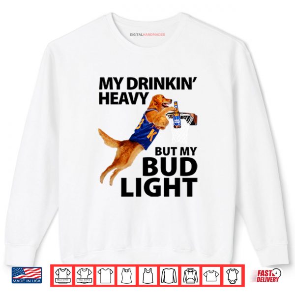 Sweatshirt My Drinking Heavy But My Bud Light Shirt
