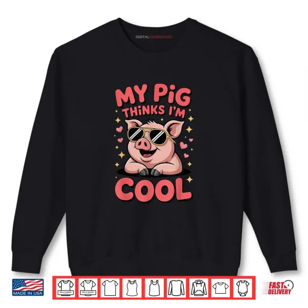 My Pig Thinks I’m Cool Funny Farm Animal Lover Hog Fans Shirt 1 Sweatshirt My Pig Thinks Im Cool Funny Farm Animal Lover Hog Fans Shirt
