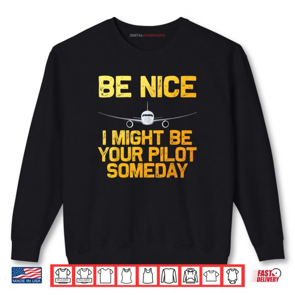 Pilot Be Nice I Might Be Your Pilot Some Day Aviation Airplane Shirt 1 Sweatshirt Pilot Be Nice I Might Be Your Pilot Some Day Aviation Airplane Shirt