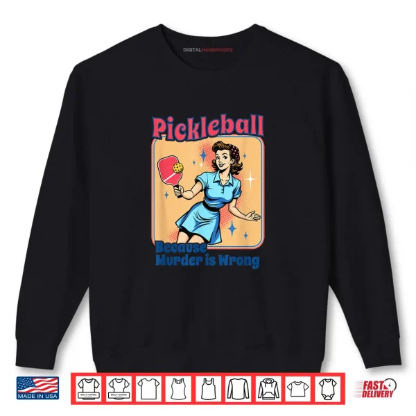 Retro Pickleball Because Murder Is Wrong Shirt 1 Sweatshirt Retro Pickleball Because Murder Is Wrong Shirt