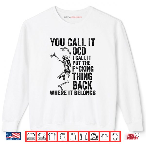Skeleton You Call It OCD I Call It Put The Thing Back Skull Shirt 1 Sweatshirt Skeleton You Call It OCD I Call It Put The Thing Back Skull Shirt