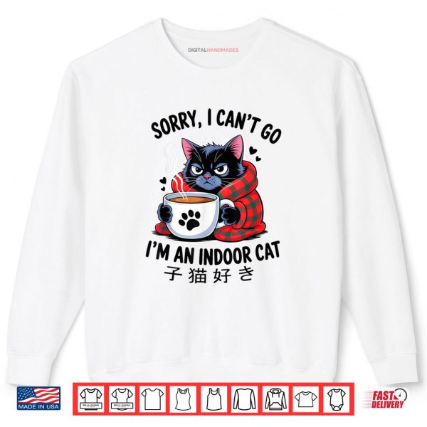 Sorry I Can't Go I'm an Indoor Cat Funny Indoor Kitten Lover Shirt 1 Sweatshirt Sorry I Cant Go Im an Indoor Cat Funny Indoor Kitten Lover Shirt