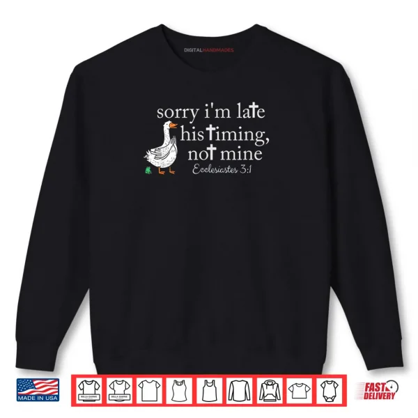 Sorry I'm Late His Timing Not Mine Christian Goose Shirt 1 Sweatshirt Sorry Im Late His Timing Not Mine Christian Goose Shirt