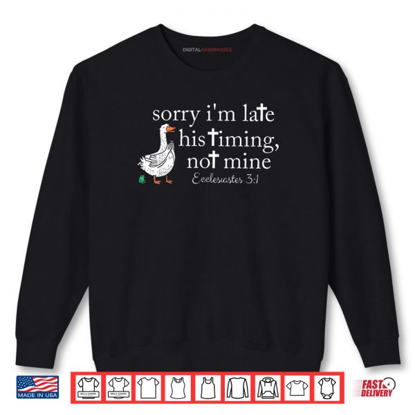 Sweatshirt Sorry Im Late His Timing Not Mine Funny Goose Christian Shirt