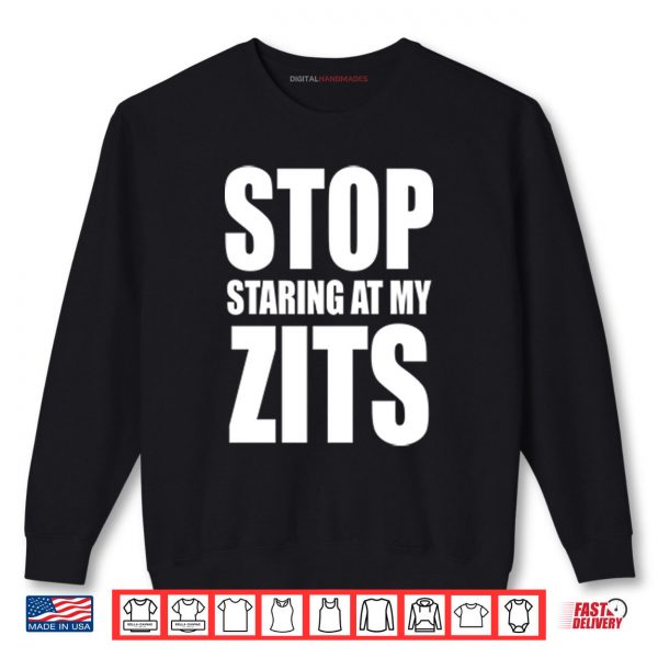 Sweatshirt Stop Staring At My Zits Shirt