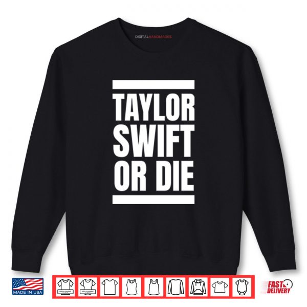 Sweatshirt Taylor Swift Or Die Shirt