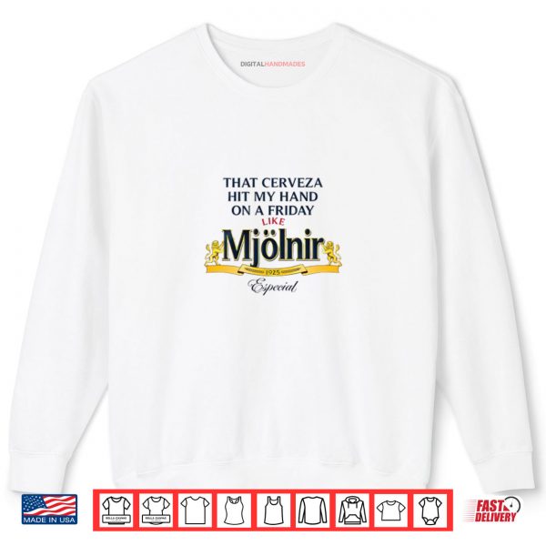 Sweatshirt That Cerveza Hit My Hand On A Friday Like Mjolnir Shirt