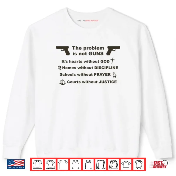 Sweatshirt The Problem Is Not Guns Its Hearts Without God Shirt